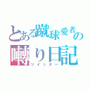 とある蹴球愛者の囀り日記（ツイッター）