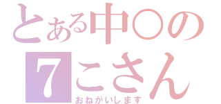 とある中○の７こさん（おねがいします）