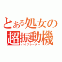 とある処女の超振動機（バイブレーター）