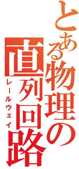 とある物理の直列回路（レールウェイ）