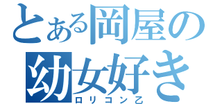 とある岡屋の幼女好き（ロリコン乙）