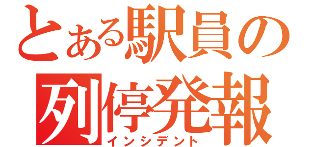 とある駅員の列停発報（インシデント）