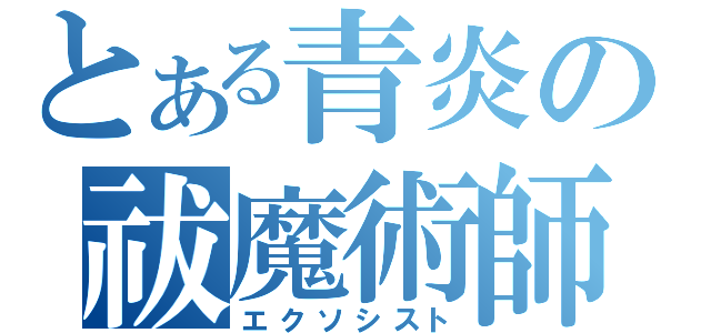 とある青炎の祓魔術師（エクソシスト）