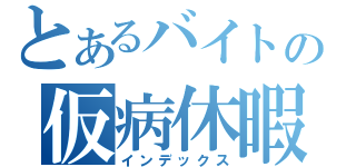 とあるバイトの仮病休暇（インデックス）