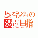 とある沙舞の渋声目指す（シブゴエニナリタイ）