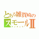 とある雑賀崎のスモールマラ伝Ⅱ（デンチュウ）