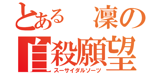 とある 凜の自殺願望（スーサイダルソーツ）