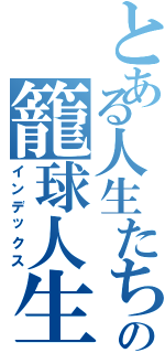 とある人生たちの籠球人生（インデックス）