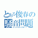 とある俊春の騒音問題（クソデカいびき）