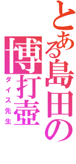 とある島田の博打壺（ダイス先生）