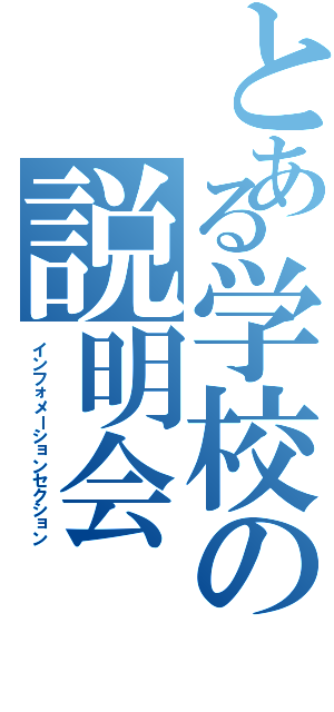 とある学校の説明会（インフォメーションセクション）