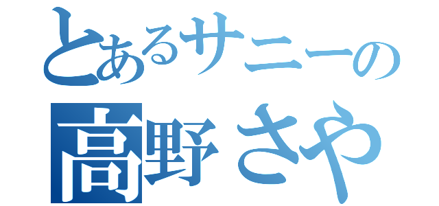 とあるサニーの高野さやか（）