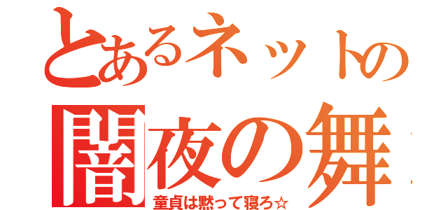 とあるネットの闇夜の舞姫（童貞は黙って寝ろ☆）