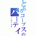 とあるコープスのパーティー（インデックス）