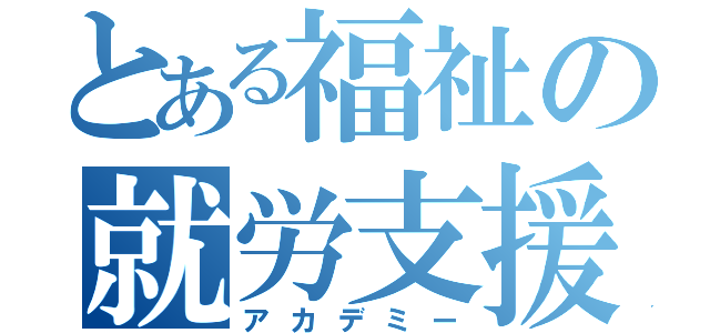 とある福祉の就労支援（アカデミー）