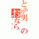 とある男のおなら（くさい）