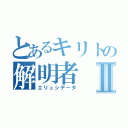 とあるキリトの解明者Ⅱ（エリュシデータ）