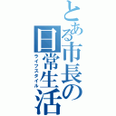 とある市長の日常生活（ライフスタイル）