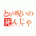 とある呪いの死んじゃった☆（てへぺろ）