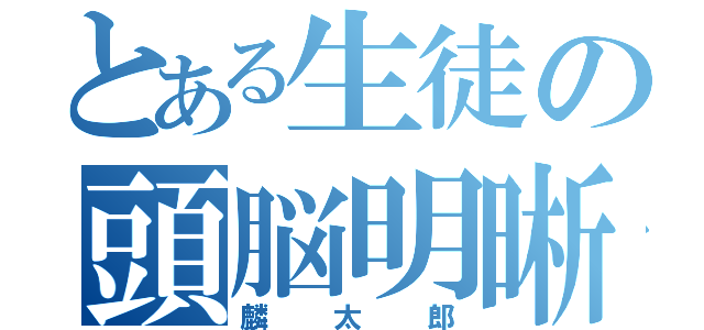 とある生徒の頭脳明晰（麟太郎）