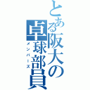 とある阪大の卓球部員（メンバーズ）