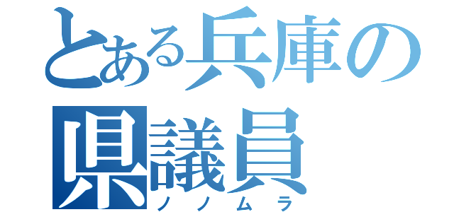 とある兵庫の県議員（ノノムラ）