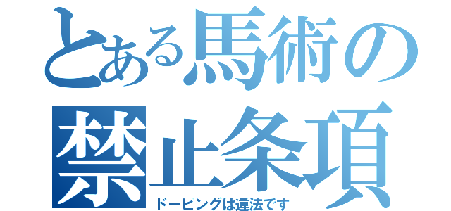 とある馬術の禁止条項（ドーピングは違法です）