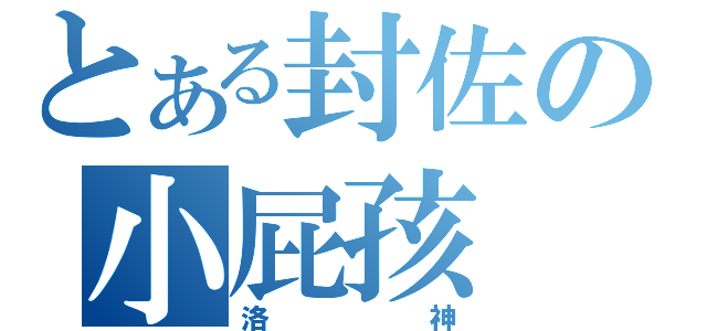 とある封佐の小屁孩（洛神）