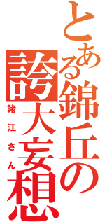 とある錦丘の誇大妄想（諸江さん）