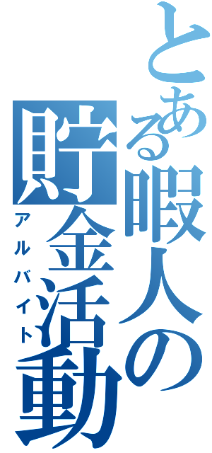 とある暇人の貯金活動（アルバイト）