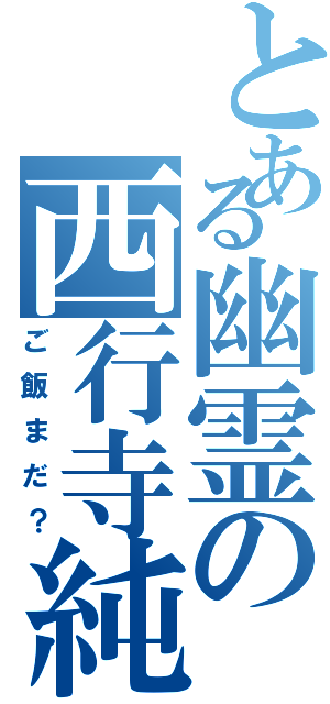 とある幽霊の西行寺純（ご飯まだ？）