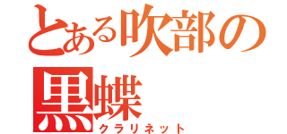 とある吹部の黒蝶（クラリネット）