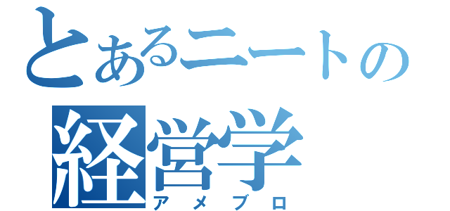 とあるニートの経営学（アメブロ）