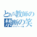 とある教師の禁断の笑（プライベート編）