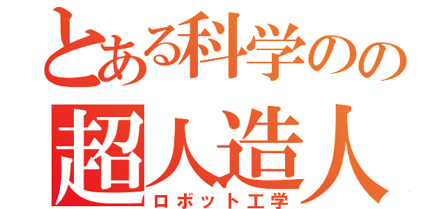 とある科学のの超人造人間（ロボット工学）