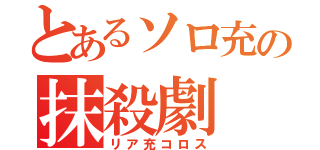 とあるソロ充の抹殺劇（リア充コロス）