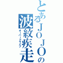 とあるＪＯＪＯの波紋疾走（オーバードライブ）