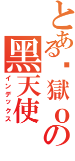 とある鍊獄ｏの黑天使（インデックス）