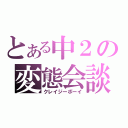 とある中２の変態会談（クレイジーボーイ）