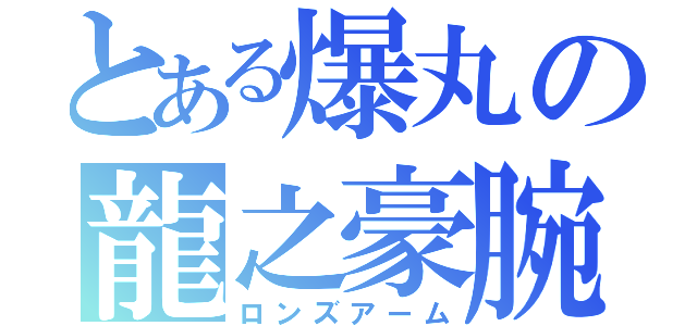 とある爆丸の龍之豪腕（ロンズアーム）