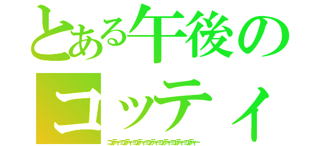 とある午後のコッティー（コッティーコッティーコッティーコッティーコッティーコッティーコッティー）