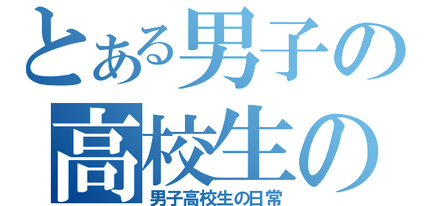 とある男子の高校生の日常（男子高校生の日常）