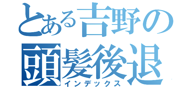 とある吉野の頭髪後退（インデックス）