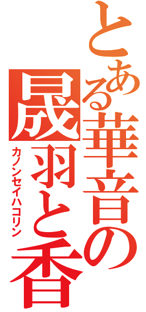 とある華音の晟羽と香鈴（カノンセイハコリン）