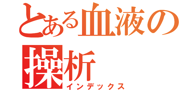 とある血液の操析（インデックス）