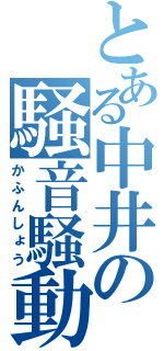 とある中井の騒音騒動（かふんしょう）