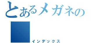 とあるメガネの（インデックス）