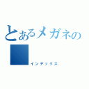 とあるメガネの（インデックス）