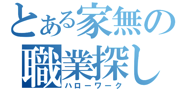 とある家無の職業探し（ハローワーク）