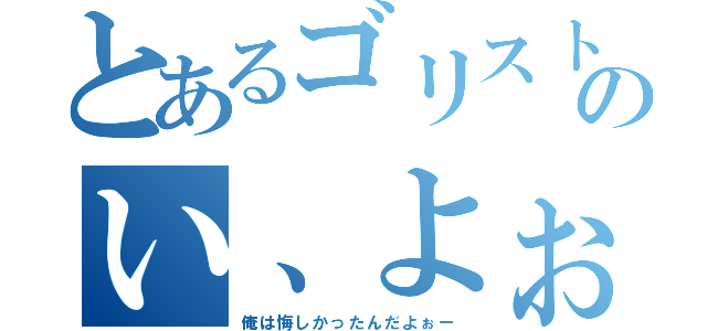 とあるゴリストのい、よぉー！（俺は悔しかったんだよぉー）